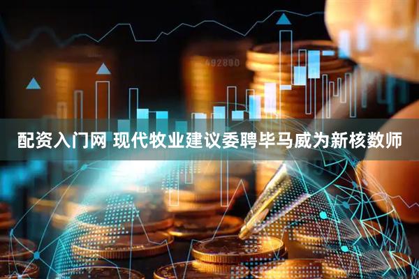 配资入门网 现代牧业建议委聘毕马威为新核数师